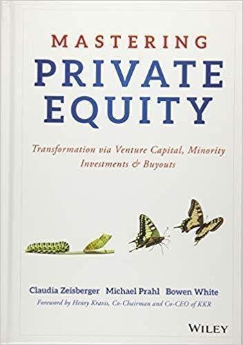 Mastering Private Equity Transformation Via Venture Capital Minority Investments And Buyouts by Prahl, Michael; White, Bowen; Zeisberger, Claudia - 9781119327974