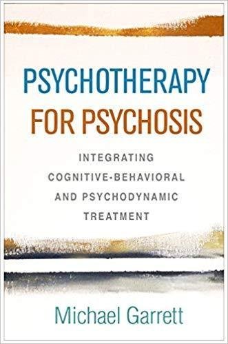 Psychotherapy For Psychosis Integrating Cognitive Behavioral And Psychodynamic Treatment by Michael Garrett Year: 2019 - 1462540562
