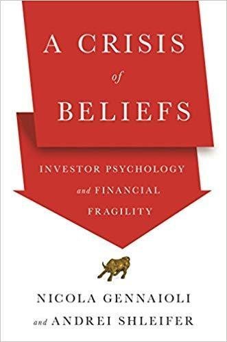 A Crisis Of Beliefs Investor Psychology And Financial Fragility by Nicola Gennaioli; Andrei Shleifer - 0691182507