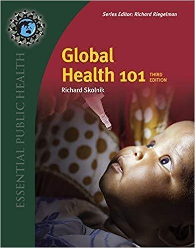 Global Health 101 Essential Public Health 3Rd Edition by Skolnik, Richard L. Series: Essential public health. Year: 2017 - 9781284163544