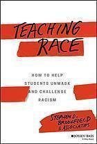 Teaching Race How To Help Students Unmask And Challenge Racism by Brookfield, Stephen - 9781119374428