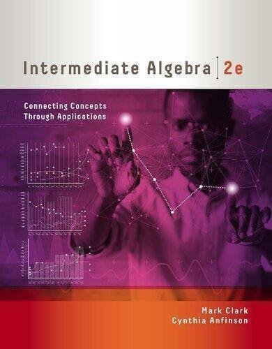 Intermediate Algebra Connecting Concepts Through Applications 2nd Edition by Mark Clark; Cynthia Anfinson Year: 2019 - 9781337615587