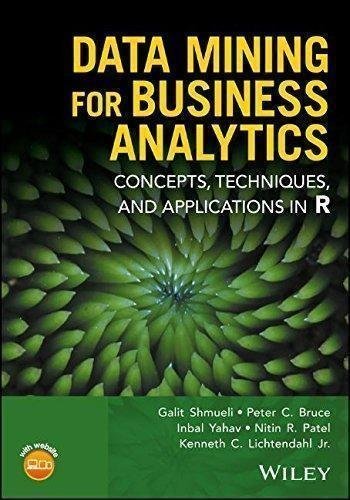 Data Mining For Business Analytics Concepts Techniques And Applications In R by Galit Shmueli, Peter C. Bruce, Inbal Yahav, Nitin R. Patel, Kenneth C. Lichtendahl Jr. - 1118879368