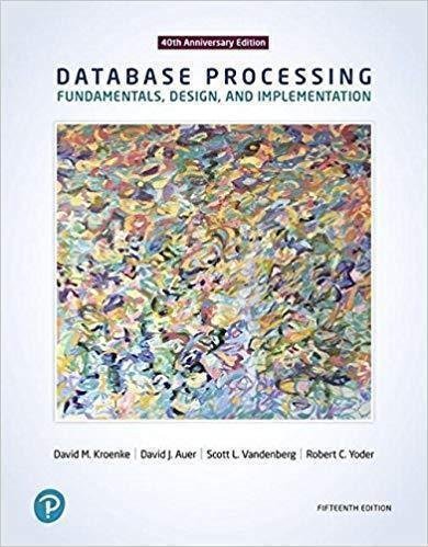 Database Processing Fundamentals Design And Implementation 15Th Edition by David M. Kroenke, David J. Auer, Robert C. Yoder, Scott L. Vandenberg Year: 2018 - 0134802748