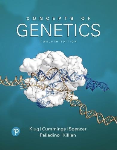 Concepts Of Genetics 12Th Edition by William S. Klug, Michael R., Charlotte A. Spencer, Michael A. Palladino, Darrell Killian Year: 2019 - 9780134818979