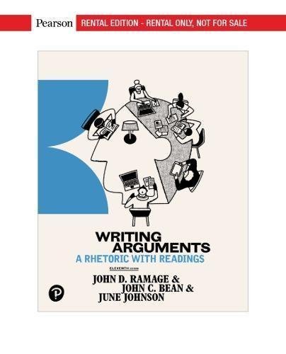Writing Arguments A Rhetoric With Readings 11Th Edition by John D. Ramage, John C. Bean, June Johnson Year: 2018 - 0134759745