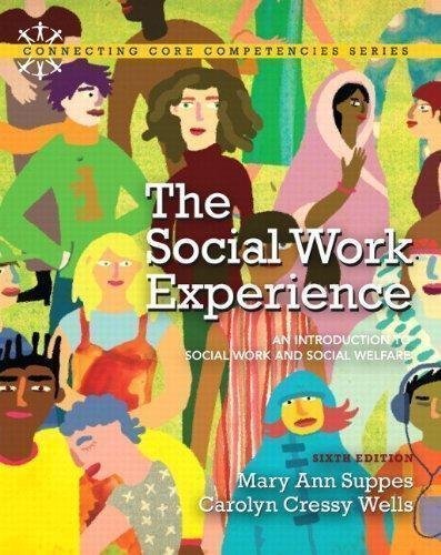 The Social Work Experience An Introduction To Social Work And Social Welfare 6Th Edition by Mary Ann Suppes, Carolyn Cressy Wells Series: Connecting Core Competencies - 0205819966