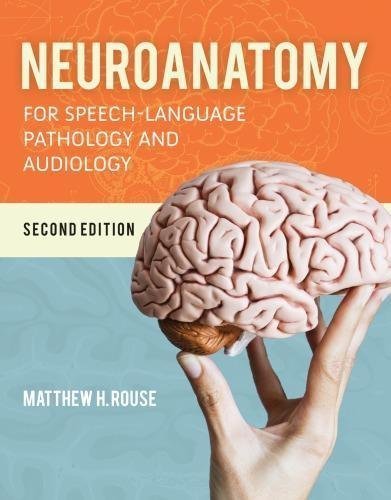 Neuroanatomy For Speech Language Pathology And Audiology 2Nd Edition by Matthew H Rouse Year: 2020 - 9781284151060