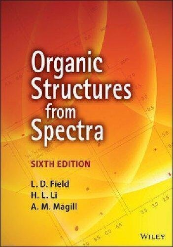 Organic Structures From Spectra 6Th Edition by L.D Field, H. L. Li, A. M. Magill Year: 2020 - 1119524806