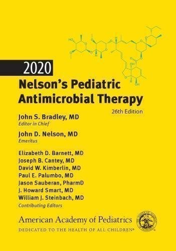 2020 Nelsons Pediatric Antimicrobial Therapy 26Th Edition by John S. Bradley, John D. Nelson, Elizabeth D. Barnett, Joseph B. Cantey, David W. Kimberlin, Paul E. Palumbo, Jason Sauberan, J. Howard Smart, William J. Steinbach  Twenty-sixth edition (January 15, 2020)  Language:English - 978-1610023528