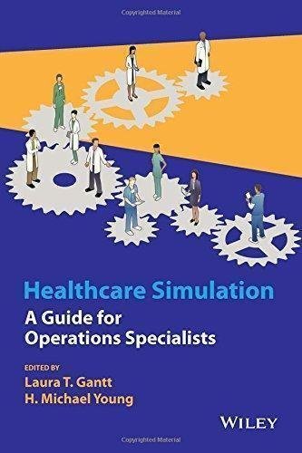 Healthcare Simulation A Guide For Operations Specialists by Laura T. Gantt, H. Michael Young - 978-1-118-94941-2