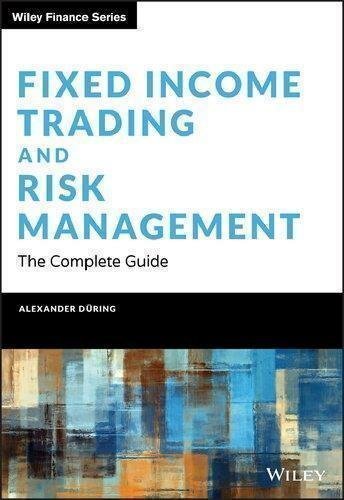Fixed Income Trading and Risk Management: The Complete Guide (Wiley Finance) by Alexander Dring Series: Wiley Finance Publisher: Wiley, Year: 2021 - 1119756332