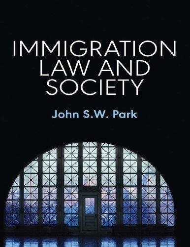 Immigration Law And Society by John S. W. Park Publisher: Wiley, Year: 2018 - 9781509506002