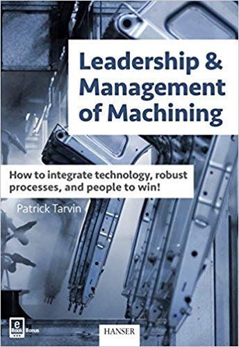 Leadership And Management Of Machining How To Integrate Technology Robust Processes And People To Win by Patrick Tarvin (Auth.) - 978-1-56990-639-2