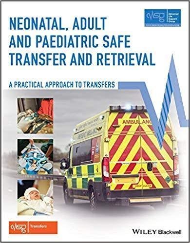 Neonatal Adult And Paediatric Safe Transfer And Retrieval A Practical Approach To Transfers Advanced Life Support Group by Advanced Life Support Group (ALSG) - 1119144930