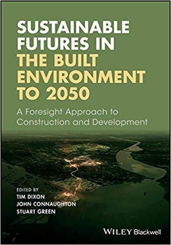 Sustainable Futures In The Built Environment To 2050 A Foresight Approach To Construction And Development by Tim Dixon, John Connaughton, Stuart Green - 9781119063810