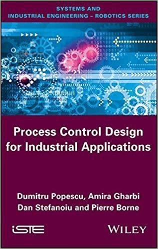 Process Control Design For Industrial Applications by Dumitru Popescu, Amira Gharbi, Dan Stefanoiu, Pierre Borne - 978-1-78630-014-0