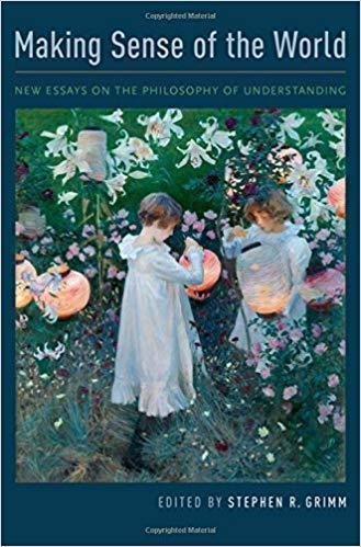Making Sense Of The World New Essays On The Philosophy Of Understanding by Grimm, Stephen Robert - 9780190469863
