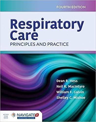 Respiratory Care Principles And Practice Principles And Practice 4Th Edition by Dean R. Hess, Neil R. MacIntyre, William F. Galvin Publisher: Jones ; Bartlett Learning, Year: 2020 - 9781284155228