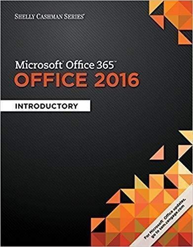 Shelly Cashman Series Microsoft Office 365 Office 2016 Introductory by Freund, Steven M.; Hoisington, Corinne L.; Last, Mary Z.; Pratt, Philip J.; Sebok, Susan L.; Vermaat, Misty   Year: 2017 Edition:    Language: English Pages (bibliotech): 0974 - 9781305870017