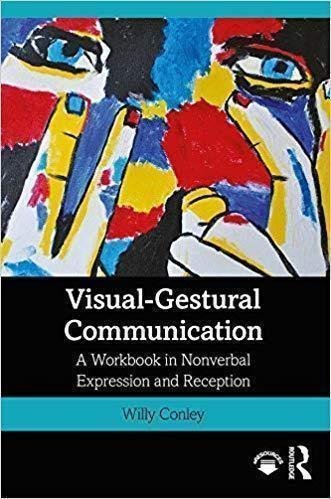 Visual Gestural Communication A Workbook In Nonverbal Expression And Reception by Conley, Willy Publisher: Routledge, Year: 2019 - 9780429467905