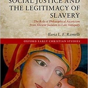 Social Justice and the Legitimacy of Slavery: The Role of Philosophical Asceticism from Ancient Judaism to Late Antiquity by Ilaria L.E. Ramelli - 0198777272