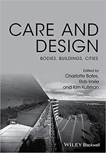 Care And Design Bodies Buildings Cities by Bates, Charlotte; Imrie, Robert; Kullman, Kim - 9781119053460