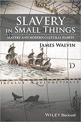 Slavery In Small Things Slavery And Modern Cultural Habits by Walvin, James - 9781119166238