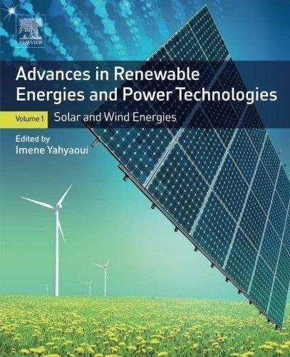 Advances In Renewable Energies And Power Technologies Volume 1 Solar And Wind Energies by Imene Yahyaoui - 978-0-12-812959-3
