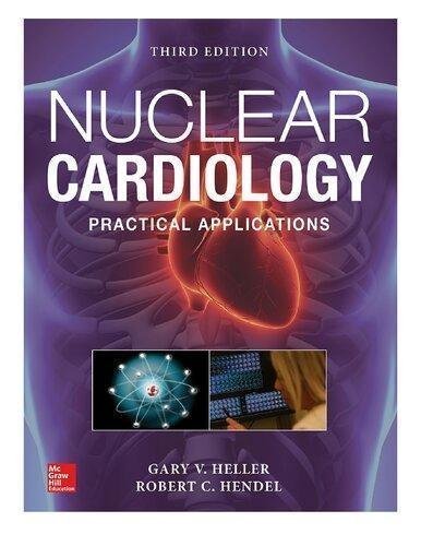 Nuclear Cardiology Practical Applications 3rd Edition by Gary V. Heller ; Robert C. Hendel Year: 2018 - 9781259644993
