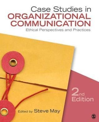 Case Studies In Organizational Communication Ethical Perspectives And Practices by Steve May - 1412983096