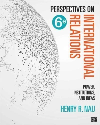 Perspectives On International Relations Power Institutions And Ideas 6Th Edition by Henry R. Nau Year: 2018 - 1506396224