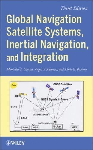 Global Navigation Satellite Systems Inertial Navigation And Integration 3Rd Edition by Mohinder S. Grewal, Angus P. Andrews, Chris G. Bartone - 978-1-118-44700-0