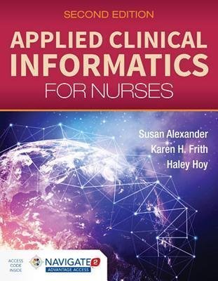 Applied Clinical Informatics For Nurses 2Nd Edition by Susan Alexander Year: 2017 - 1284129179