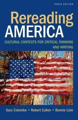 Rereading America Cultural Contexts For Critical Thinking And Writing 10Th Edition by Gary Colombo; Robert Cullen; Bonnie Lisle - 1457699214