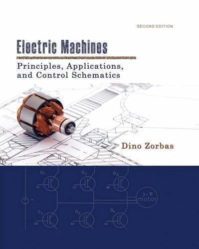 Electric Machines Principles Applications And Control Schemes 2nd Edition Dino Zorbas by Dino Zorbas Series: 2nd Edition Year: 2015 - 9781133628514