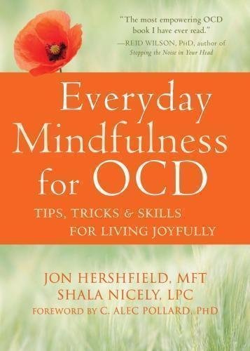 Everyday Mindfulness For Ocd Tips Tricks And Skills For Living Joyfully by Jon Hershfield, Shala Nicely  Illustrated edition (October 1, 2017)  Language:English -