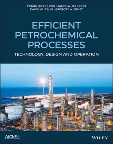 Efficient Petrochemical Processes Technology Design And Operation by Frank (Xin X.) Zhu, James A. Johnson, David W. Ablin, Gregory A. Ernst - 978-1-119-48788-3