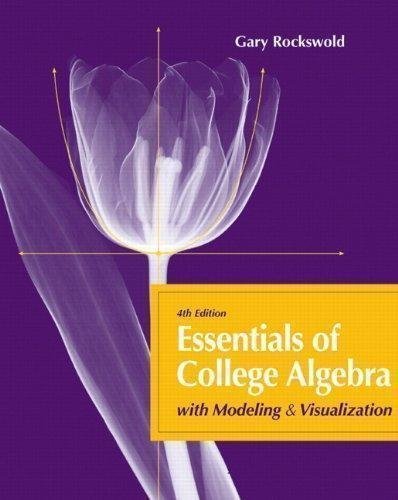 Essentials Of College Algebra With Modeling And Visualization 4Th Edition by Gary K. Rockswold - 0321715284