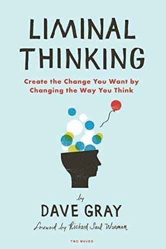 Liminal Thinking Create The Change You Want by Dave Gray Publisher: Rosenfeld Media, Year: 2016 - 1933820462