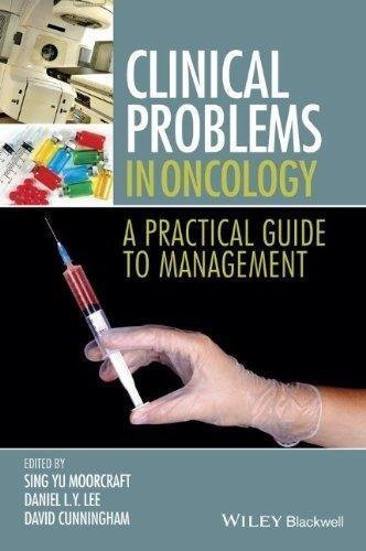 Clinical Problems In Oncology A Practical Guide To Management by Sing Yu Moorcraft, Daniel Lee, David D. Cunningham - 1118673824