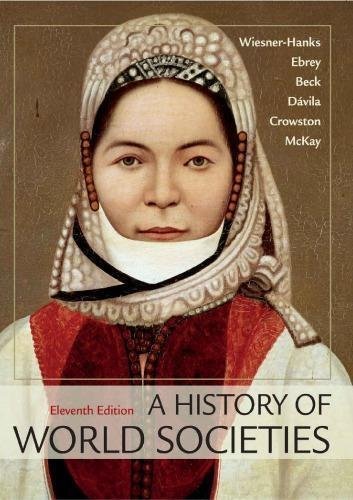 A History Of World Societies Combined 11Th Edition by Merry Wiesner-Hanks ; Patricia Buckley Ebrey ; Roger Beck ; Jerry Davila ; Clare Crowston ; John P. McKay Year: 2017 - 131906986X