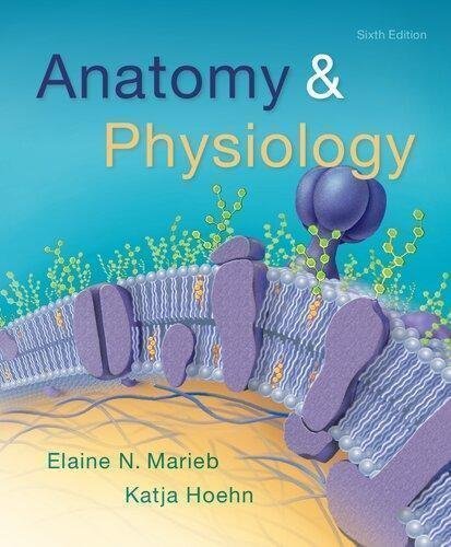 Anatomy Physiology 6Th Edition by Elaine Marieb and Katja Hoehn  6th edition (January 23, 2016)  Language:English -