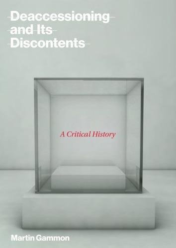 Deaccessioning And Its Discontents A Critical History by Martin Gammon - 0262037580