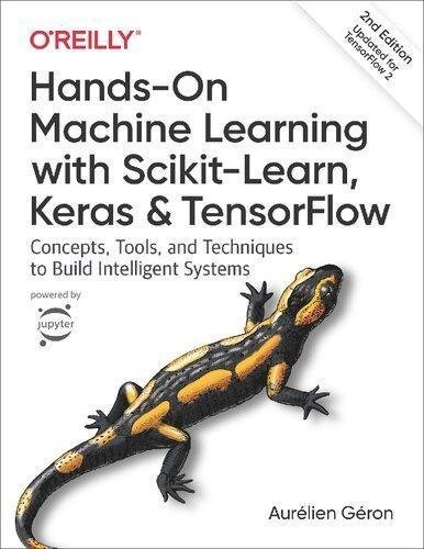 Hands On Machine Learning With Scikit Learn Keras And Tensorflow Concepts Tools And Techniques To Build Intelligent Systems 2Nd Edition by Aurlien Gron Year: 2019 - 9781492032649