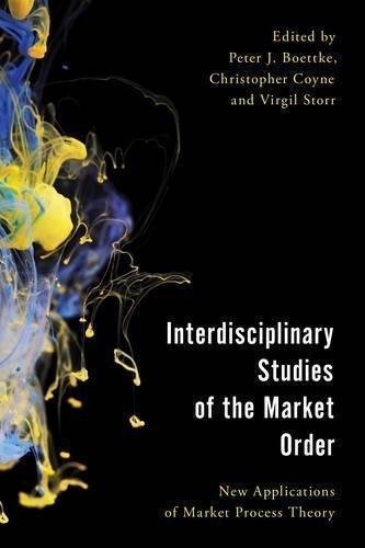 Interdisciplinary Studies Of The Market Order New Applications Of Market Process Theory by Peter J. Boettke, Christopher J. Coyne, Virgil Henry Storr Series: Economy, Polity, and Society - 1786602008