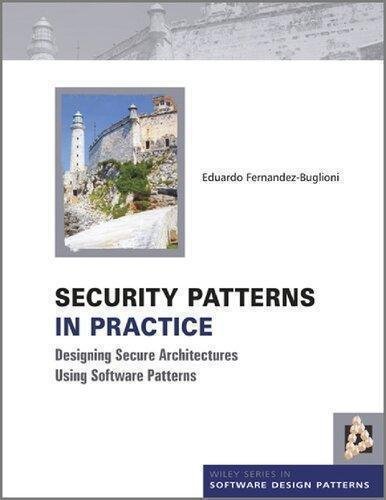 Security Patterns In Practice Designing Secure Architectures Using Software Patterns by Eduardo Fernandez-Buglioni  1 edition (May 28, 2013)  Language:English -