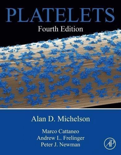 Platelets 4Th Edition by Alan D. Michelson, Andrew Frelinger, Marco Cattaneo, Peter Newman Year: 2019 - 9780128134696