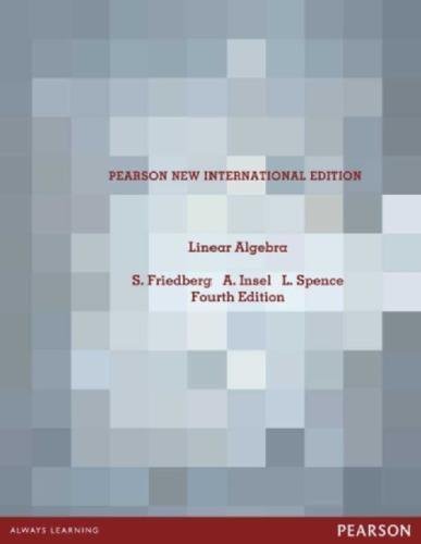 Linear Algebra 4Th Edition by Stephen H. Friedberg, Arnold J. Insel, Lawrence E. Spence - 1292026502