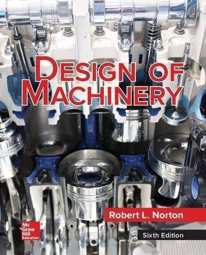Design Of Machinery An Introduction To The Synthesis And Analysis Of Mechanisms And Machines 6Th Edition by Robert L. Norton Year: 2020 - 9781260113310